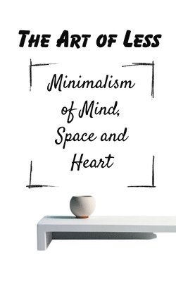 bokomslag The Art of Less Minimalism of Mind, Space and Heart