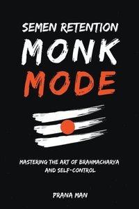bokomslag Semen Retention Monk Mode-Mastering the Art of Brahmacharya and Self-Control