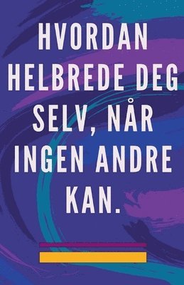 bokomslag Hvordan Helbrede deg Selv, når Ingen Andre kan.