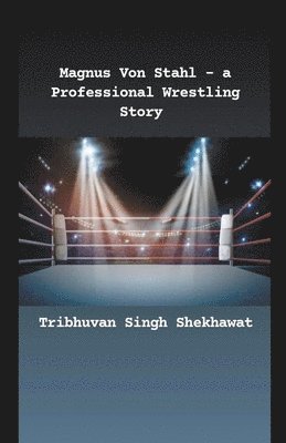 Magnus Von Stahl - a Professional Wrestling Story