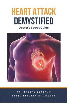 Ankita Kashyap, Prof Krishna N Sharma, Prof Krishna N. Sharma, Dr. Ankita Kashyap, Prof. Krishna N. Sharma, Krishna N. Sharma - Heart Attack Demystified, Häftad