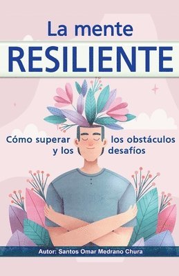 bokomslag La mente resiliente. Cmo superar los obstculos y los desafos.