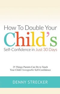 bokomslag How to Double Your Child's Confidence in Just 30 Days