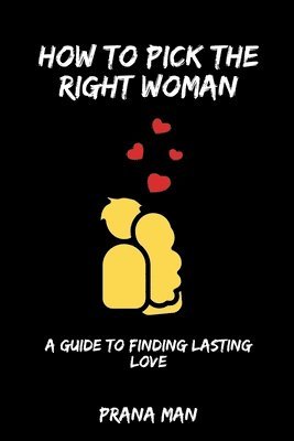 Prana Man, PRANA MAN - How to Pick the Right Woman-A Guide to Finding Lasting Love, Häftad