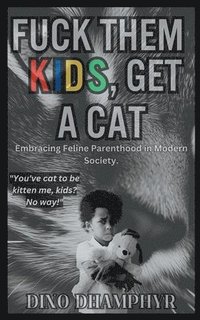 bokomslag Fuck Them Kids, Get A Cat