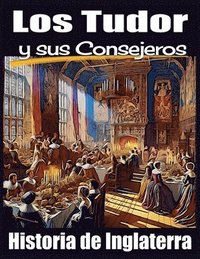 bokomslag Los Tudor y sus Consejeros. Historia de Inglaterra.