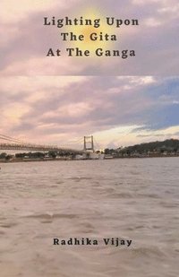 bokomslag Lighting Upon The Gita At The Ganga
