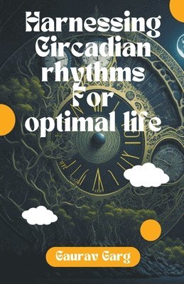 Harnessing Circadian Rhythms for an Optimal Life 1