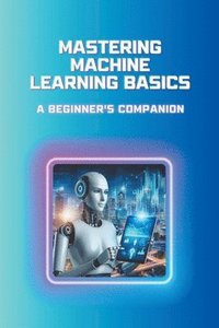 bokomslag Mastering Machine Learning Basics