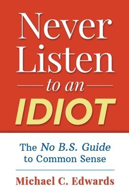 Michael C Edwards - Never Listen To An Idiot, Häftad