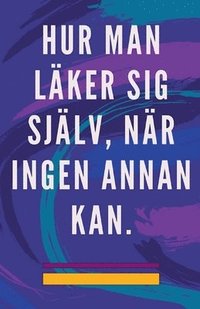bokomslag Hur man Läker sig Själv, när Ingen Annan kan.
