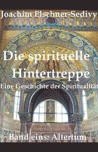 bokomslag Die spirituelle Hintertreppe. Eine Geschichte der Spiritualitt. Band eins