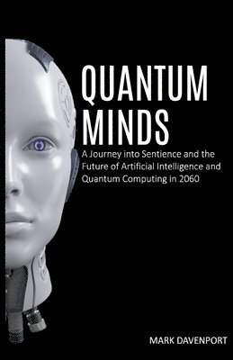 bokomslag Quantum Minds A Journey into Sentience and the Future of Artificial Intelligence in 2060