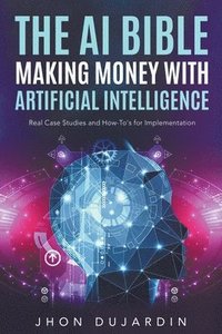 bokomslag The AI Bible, Making Money with Artificial Intelligence