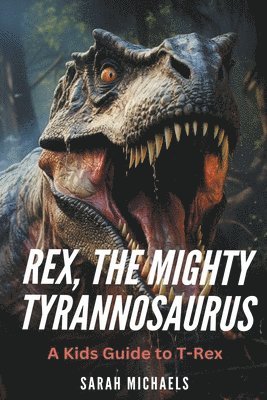 Rex, the Mighty Tyrannosaurus 1