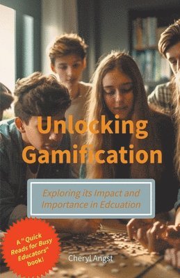 Unlocking Gamification - Exploring the Impact and Importance in Education 1