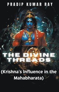 bokomslag The Divine Threads (Krishna's Influence in the Mahabharata)