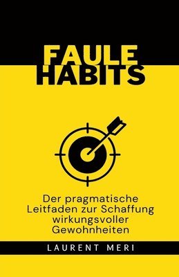 FAULE HABITS - Der pragmatische Leitfaden zur Schaffung wirkungsvoller Gewohnheiten 1