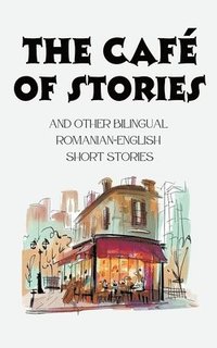 bokomslag The Caf of Stories and Other Bilingual Romanian-English Short Stories