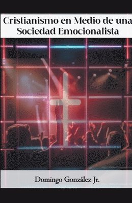Domingo González Jr, Jr. González, Domingo, Domingo Jr. González - Cristianismo en Medio De una Sociedad Emocionalista, Häftad