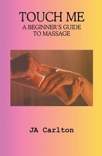 bokomslag Touch Me A Beginner's Guide to Massage