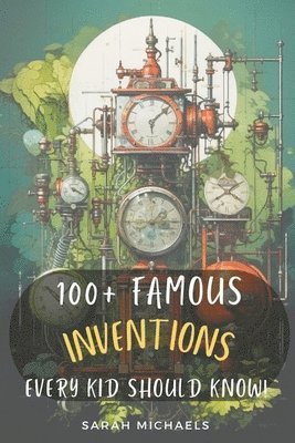 Sarah Michaels - 100+ Inventions Every Kid Should Know, Häftad