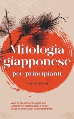 bokomslag Mitologia giapponese per principianti Vivr le emozionanti saghe del Giappone e scoprir passo dopo passo la cultura del paese nipponico.