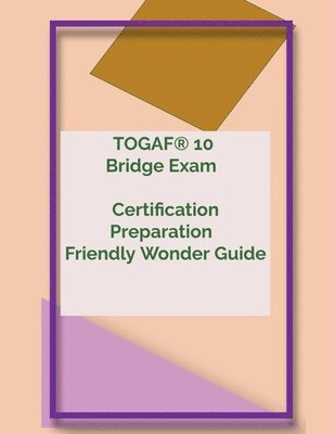 bokomslag TOGAF(R) 10 Bridge Exam Certification Preparation Friendly Wonder Guide