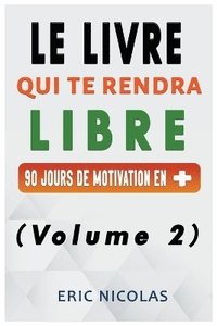 bokomslag Le LIVRE qui te rendra LIBRE - Vol.2 - 90 jours de motivation en +