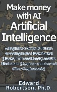 bokomslag Make money with AI Artificial Intelligence A Beginner's Guide to Private Investing in the Stock Market (Stocks, ETFs and Funds) and the Blockchain (Cryptocurrencies and Other Cryptoassets)