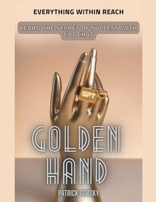 Golden Hand - Everything Within Reach - Learn The Secret Of Success With GPT Chat 1