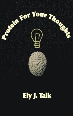 Ely J Talk, Ely J. Talk - Protein For Your Thoughts, Häftad