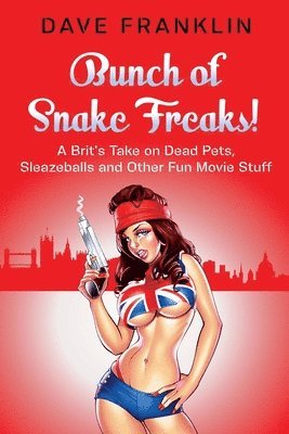 bokomslag Bunch of Snake Freaks! A Brit's Take on Dead Pets, Sleazeballs and Other Fun Movie Stuff