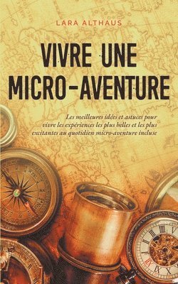 Vivre une micro-aventure Les meilleures ides et astuces pour vivre les expriences les plus belles et les plus excitantes au quotidien micro-aventure incluse 1