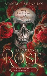 bokomslag Necromancing The Rose - Book 1 of the Whim-Dark Tales