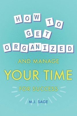 bokomslag How To Get Organized And Manage Your Time For Success