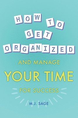 bokomslag How To Get Organized And Manage Your Time For Success