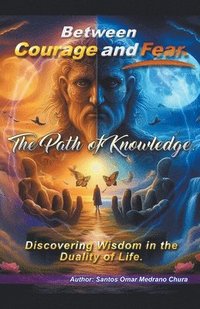 bokomslag Between Courage and Fear. The Path of Knowledge.