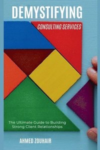 bokomslag Demystifying Consulting Services-The Ultimate Guide to Building Strong Client Relationships