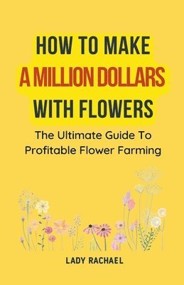 Lady Rachael - How To Make A Million Dollars With Flowers, Häftad