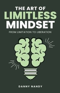 bokomslag The Art of Limitless Mindset - From Limitation To Liberation