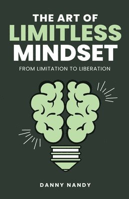 bokomslag The Art of Limitless Mindset - From Limitation To Liberation