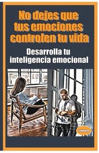 bokomslag No dejes que tus emociones controlen tu vida Desarrolla tu inteligencia emocional