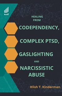 bokomslag Healing from Codependency, Complex PTSD, Gaslighting and Narcissistic Abuse