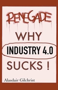 bokomslag Why Industry 4.0 Sucks!