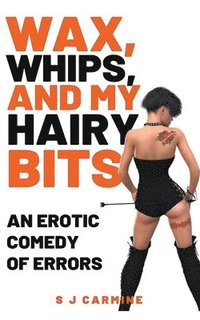 bokomslag Wax, Whips and my Hairy Bits (An Erotic Comedy of Errors)