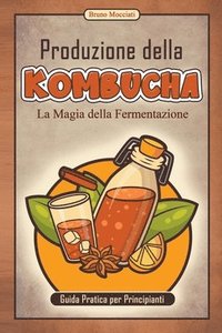 bokomslag Guida Pratica per Principianti - Produzione della Kombucha - La Magia della Fermentazione