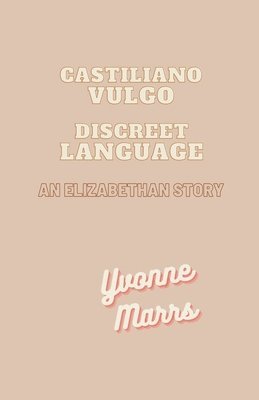 bokomslag Castiliano Vulgo - Discreet Language, An Elizabethan Story