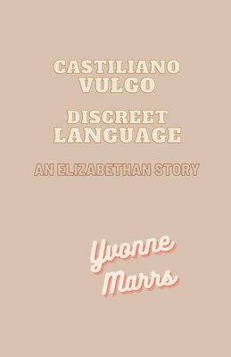Castiliano Vulgo - Discreet Language, An Elizabethan Story 1