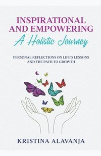 bokomslag Inspirational and Empowering a Holistic Journey Personal Reflections On Life's Lessons and the Path To Growth